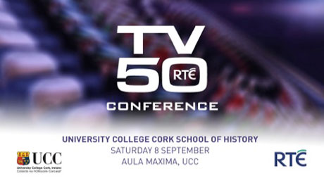School of History RTE TV50 Confernece: Celebrating 50 Years of Television in Ireland