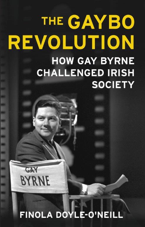 The Gaybo Revolution: How Gay Byrne Challenged Irish Society By Finola Doyle O' Neill 
