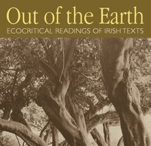 Out of the Earth: Ecocritical Readings of Irish Texts