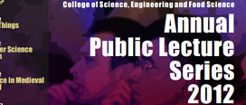 College of Science, Engineering and Food Science, Public Lecture Series 2012