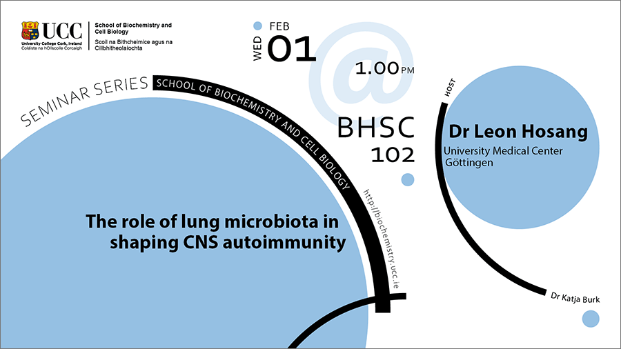2022-2023 School of Biochemistry and Cell Biology Seminar Series. SEMINAR TITLE: The role of lung microbiota in shaping CNS autoimmunity. SEMINAR SPEAKER: Dr Leon Hosang, University Medical Center  Goettingen. VENUE AND DATE: BHSC_102 @ 1.00pm Wednesday 01 February 2023. ACADEMIC HOST: Dr Katja Burk, School of Biochemistry and Cell Biology, UCC