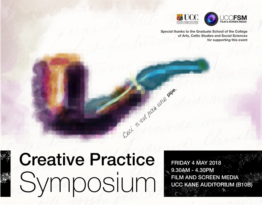 Creative Practice Symposium 4th May 2018, Film and Screen Media Auditorium, Basement, Kane Building.