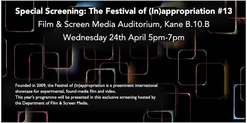 Special Screening: The Festival of (In)appropriation #13
Film & Screen Media Auditorium, Kane B.10.B
Wednesday 24th April 5pm-7pm