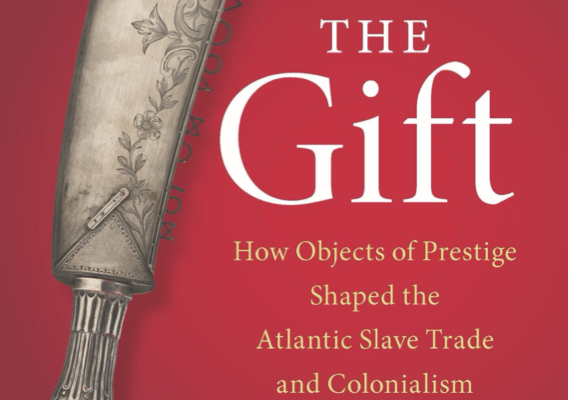 The Gift, How Objects of Prestige Shaped the Atlantic Slave Trade and Colonialism