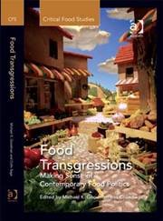 FOOD TRANSGRESSIONS:MAKING SENSE OF CONTEMPORARY FOOD POLITICS
