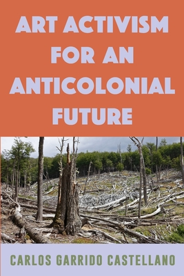 Book Launch, Art Activism for an Anticolonial Future, by Carlos Garrido Castellano