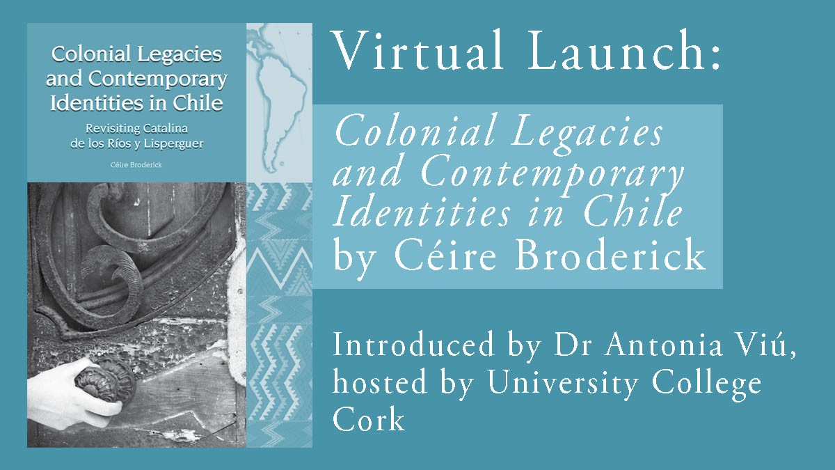 Book Launch – Dr Céire Broderick – Colonial Legacies and Contemporary Identity in Chile: Revisiting Catalina de los Ríos y Lisperguer.
