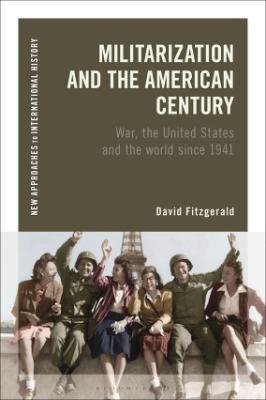 'Militarization and the American Century: War, the United States and the World since 1941' by Dr David Fitzgerald