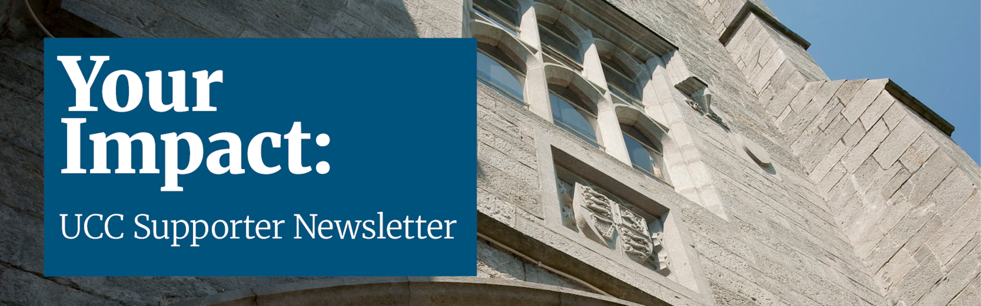 A close up of the masonry on the quad with text overlay reading 'Your Impact: UCC Supporter Newsletter'