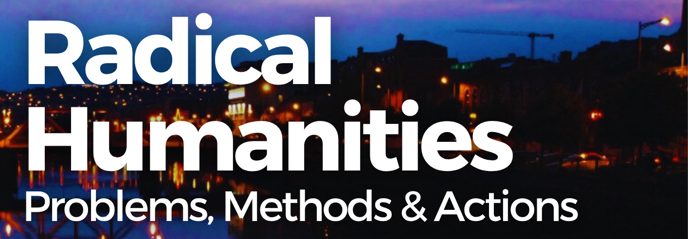 Radical Humanities: Problems, Methods & Actions