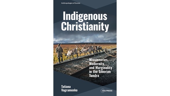 New Book Release: Indigenous Christianity: Missionaries, Modernity, and Marginality in the Siberian Tundra