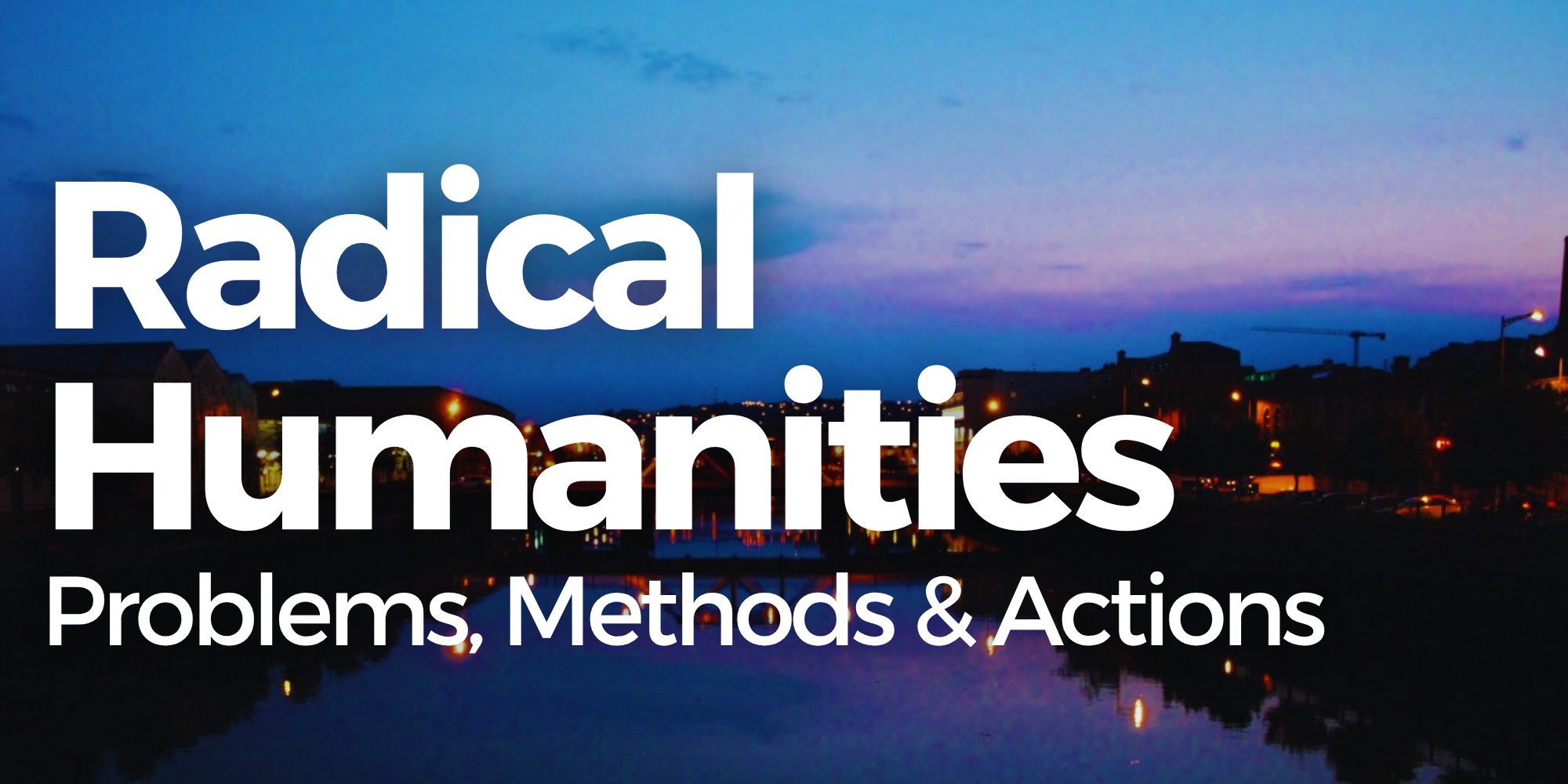 Radical Humanities: Problems, Methods & Actions