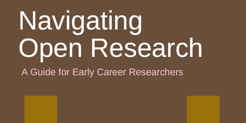 Navigating Open Research - A guide for early career researchers