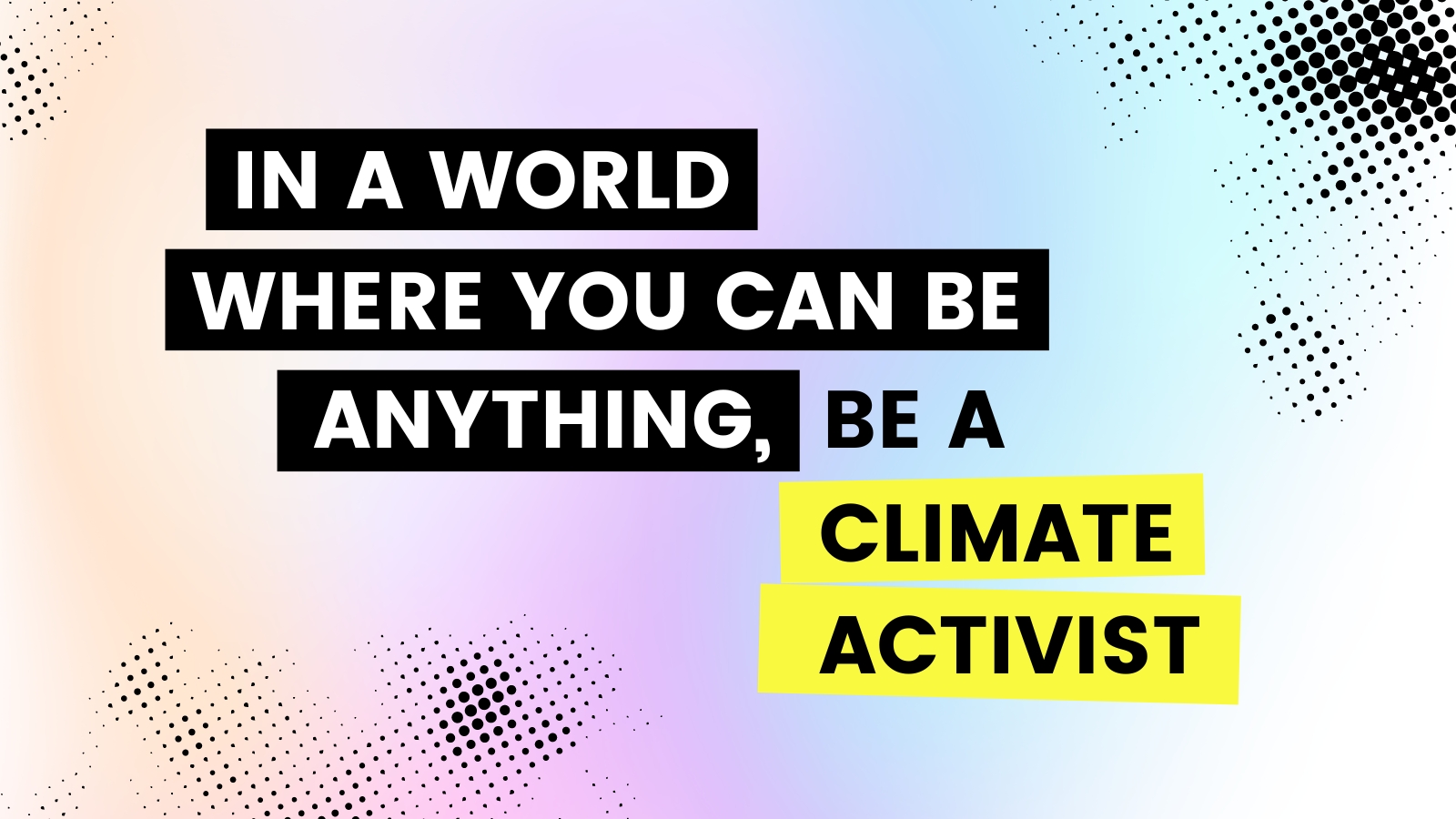 In a World Where You Can Be Anything, Be a Climate Activist
                                  