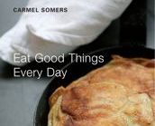 Eat Good Things Everyday by Carmel Somers